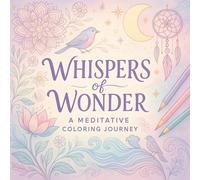 Whispers of Wonder: A Meditative Coloring Journey - Relax & Unwind with Stress-Relief Illustrations, Nature-Inspired Designs & Intricate Art for Mindfulness & Creative Calm