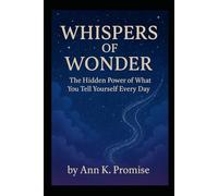 Whispers of Wonder: The Hidden Power of What You Tell Yourself Every Day