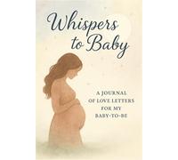 Whispers to Baby: A Journal of Love Letters For My Baby-To-Be