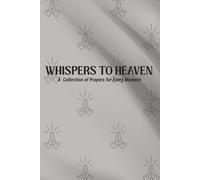 Whispers to Heaven: A Collection of Prayers for Every Moment