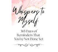 Whispers to Myself: 365 Days of Reminders That You're Not Done Yet