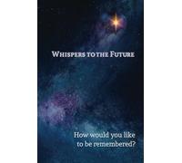 Whispers to the future: How would you like to be remembered?
