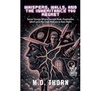 Whispers, Walls, and the Inheritance You Regret: Seven Stories Where Secrets Stalk, Prophecies Glitch, and the Code Refuses to Stay Silent: 11