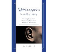 Whissspers from the Enemy: Coming Back from the "Great Rejection" Why God Wants You!