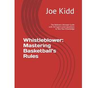 Whistleblower: Mastering Basketball’s Rules: The Referee’s Ultimate Guide with 50 Expert-Level Questions to Test Your Knowledge