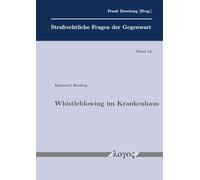 Whistleblowing Im Krankenhaus: Der Rechtliche Schutz Des Whistleblowers Und Dessen Strafbarkeitsrisiko Unter Berucksichtigung Des Geschaftsgeheimnisgesetzes Am Beispiel Der Divergenz Zwischen Medizinischer Heilbehandlung Und Okonomisierung Im Krankenhaus