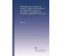 Whistleblowing in biomedical research : policies and procedures for responding to reports of misconduct : proceedings of a workshop, September 21-22, 1981