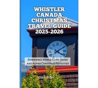 Whistler Canada Christmas Travel Guide 2025-2026: Experience World-Class Skiing and Alpine Christmas Festivities