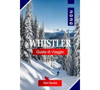 WHISTLER GUIDA DI VIAGGIO 2026: Esplora la British Columbia Canada con stazioni sciistiche, sentieri di montagna, laghi alpini, avventure all'aperto e consigli di viaggio