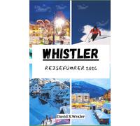 WHISTLER REISEFÜHRER 2026: Ein leicht verständlicher Leitfaden zur Planung einer unvergesslichen Reise - von Outdoor-Abenteuern bis hin zu lokalen Erlebnissen