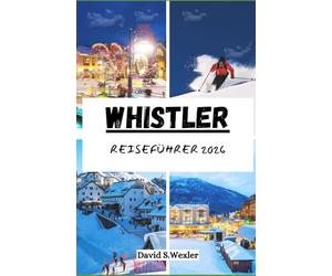 WHISTLER REISEFÜHRER 2026: Ein leicht verständlicher Leitfaden zur Planung einer unvergesslichen Reise - von Outdoor-Abenteuern bis hin zu lokalen Erlebnissen
