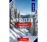 WHISTLER REISEFÜHRER 2026: Entdecken Sie British Columbia, Kanada, mit Skigebieten, Bergwegen, alpinen Seen, Outdoor-Abenteuern und Reisetipps