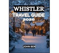 WHISTLER TRAVEL GUIDE 2026: “Explore Hidden Gems, Local Secrets, and Unforgettable Adventures”