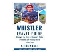 WHISTLER TRAVEL GUIDE: Discover the Best of Canada’s Alpine Paradise and Unforgettable Adventures