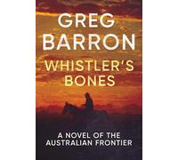 Whistler's Bones: A Novel of the Australian Frontier - Barron Greg
