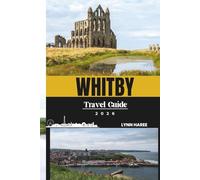 WHITBY TRAVEL GUIDE 2026: Step into the Past and Discover the Real Whitby Beyond the Tourist Trails
