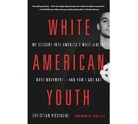 White American Youth: My Descent into America's Most Violent Hate Movement-And How I Got Out