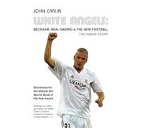 White Angels: Beckham, Real Madrid & the New Football. John Carlin