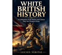 White British History: A Celebration of the Nation and Culture They Are Trying to Erase