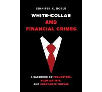White-Collar and Financial Crimes: A Casebook of Fraudsters, Scam Artists, and