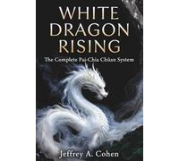 WHITE DRAGON RISING: The Complete Pai-Chia Chüan System