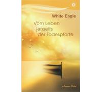 White Eagle Vom Leben jenseits der Todespforte (Tascabile)
