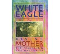 White Eagle White Eagle on Divine Mother, the Feminine, and the Myst (Tascabile)