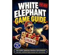 White Elephant Game Guide for Men: The Funny Survival Manual for Winning the Most Unpredictable Holiday Gift Exchange (Party Strategy & Last-Minute Gift Ideas)