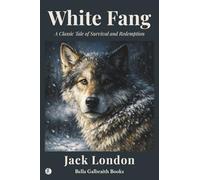White Fang: A Classic Tale of Survival and Redemption