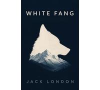 White Fang: A Novel of Instinct, Survival and Redeption