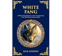White Fang: A Wild and Heartfelt Story of Trust, Transformation & the Bond Between Beast and Man: 556