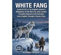 White Fang (Level A1/A1+): An English Learner's Adaptation of the Story by Jack London | Includes Glossary and Exercises