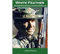 WHITE FEATHER: The Definitive History of Carlos Hathcock