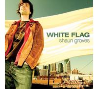 White Flag by Shaun Groves (2005-07-11)