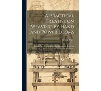 White George A Practical Treatise on Weaving by Hand and Powe (Copertina rigida)