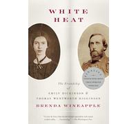 White Heat: The Friendship of Emily Dickinson and Thomas Wentworth Higginson