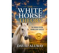 White Horse Theory: The Hidden System Behind Every Success Story: 2