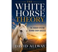 White Horse Theory: The Hidden System Behind Every Success Story