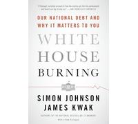 White House Burning: Our National Debt and Why It Matters to You