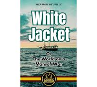 White Jacket Or The World on a Man-of-War: An Adventure Fiction of Perils and Power on the High Seas