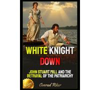 White Knight Down: John Stuart Mill and the Betrayal of the Patriarchy