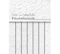 White Lace College Ruled Notebook: Decorative Blank Lined Journal With Lace-Themed Backgrounds For Journaling, Scrapbooking, Wedding Planning, Paper Crafts