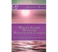 White Light Healing Meditation Course: Return To Your Inner Divine