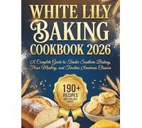 White Lily Baking Cookbook 2026: A Complete Guide to Tender Southern Baking, Flour Mastery, and Timeless American Classics