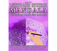 White-Line Reverse Mandala Coloring Book for Adults: Ink Over 40 Beautiful Watercolor Pages to Trace and Reveal Hidden Patterns
