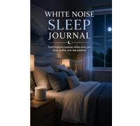 White Noise Sleep Journal: A Daily Record Book for Tracking White Noise, Bedtime Routines, Sleep Quality, Wake Times, and Rest Patterns