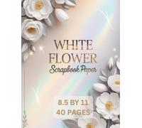 White Rose Scrapbook Paper: 40 sheets of 8.5x11 inches Double sided White Rose floral pattern paper pad with 20 designs for Scrapbooking, Decoupage, Card Making, Crafts & More