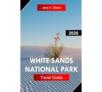 WHITE SANDS NATIONAL PARK TRAVEL GUIDE 2026: Explore New Mexico with Dazzling Gypsum Dunes, Desert Sunsets, Scenic Trails, and Stargazing