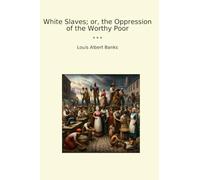 White Slaves; or, the Oppression of the Worthy Poor