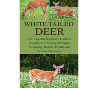 WHITE TAILED DEER: The Essential Beginner’s Guide to Animal Care: Feeding, Breeding, Grooming, Habitat, Health, and Practical Strategies